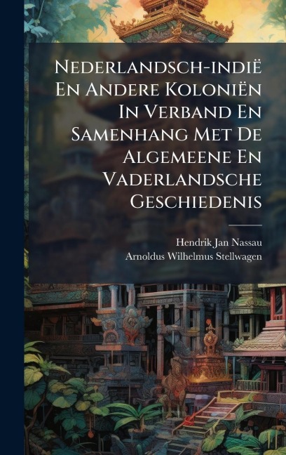 Nederlandsch-indië En Andere Koloniën In Verband En Samenhang Met De Algemeene En Vaderlandsche Geschiedenis - Hendrik Jan Nassau