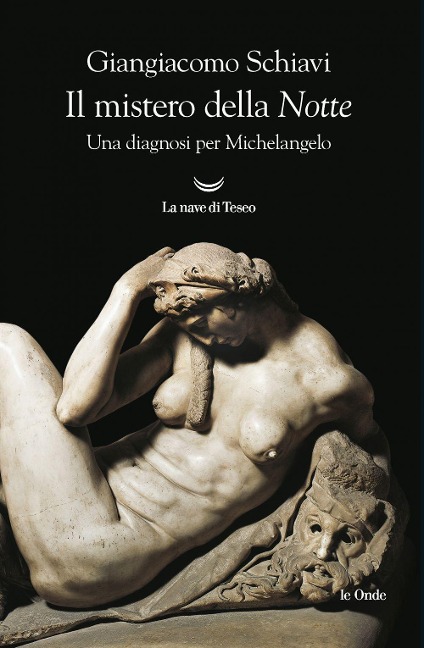 Il mistero della 'Notte'. Una diagnosi per Michelangelo - Giangiacomo Schiavi