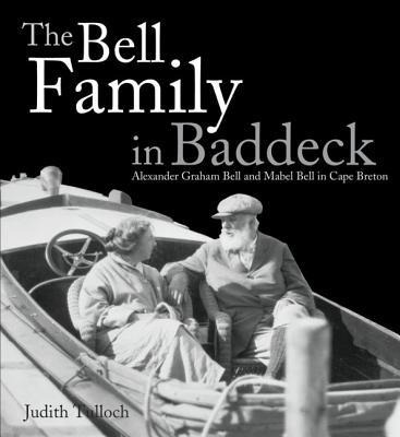 The Bell Family in Baddeck: Alexander Graham Bell and Mabel Bell in Cape Breton - Judith Tulloch
