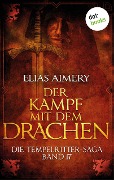 Die Tempelritter-Saga - Band 17: Der Kampf mit dem Drachen - Elias Aimery