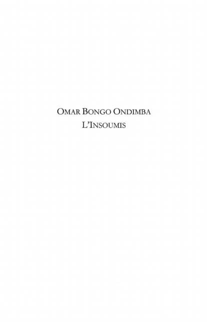 Omar bongo ondimba - l'insoumis - Gregoire Biyogo