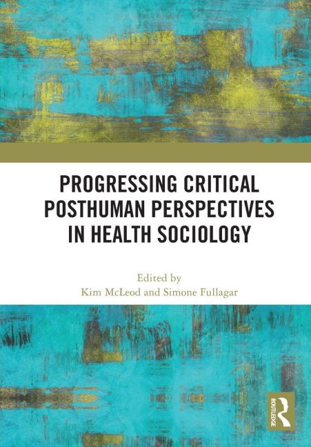 Progressing Critical Posthuman Perspectives in Health Sociology - 
