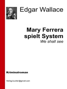 Cover-Bild zum Titel 'Mary Ferrara spielt System' von 'Edgar Wallace, Edgar Wallace, Edgar Wallace, Edgar Wallace'