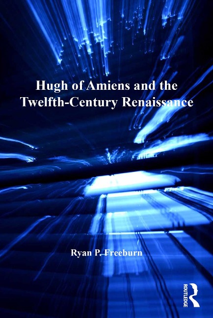 Hugh of Amiens and the Twelfth-Century Renaissance - Ryan P. Freeburn