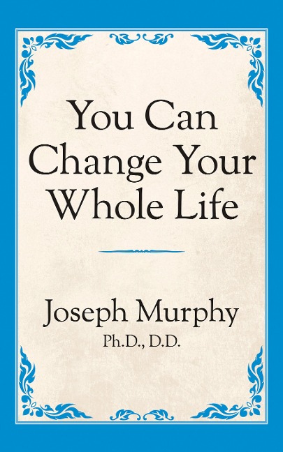 You Can Change Your Whole Life - Joseph Murphy