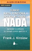 Cuando NADA Funciona, Intenta No Hacer NADA: Aprende a Soltarte. Te Llevará Donde Quieras IR - Frank Kinslow