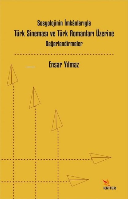 Sosyolojinin Imkanlariyla Türk Sinemasi ve Türk Romanlari Üzerine Degerlendirmeler - Ensar Yilmaz