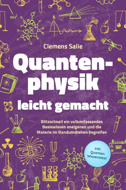 Quantenphysik leicht gemacht: Blitzschnell ein vollumfassendes Basiswissen aneigenen und die Materie im Handumdrehen begreifen - inkl. Quanten Wissenstest - Clemens Salie