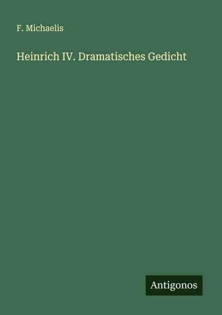 Heinrich IV. Dramatisches Gedicht - F. Michaelis