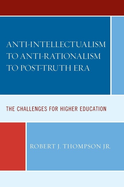 Anti-intellectualism to Anti-rationalism to Post-truth Era - Robert J. Thompson