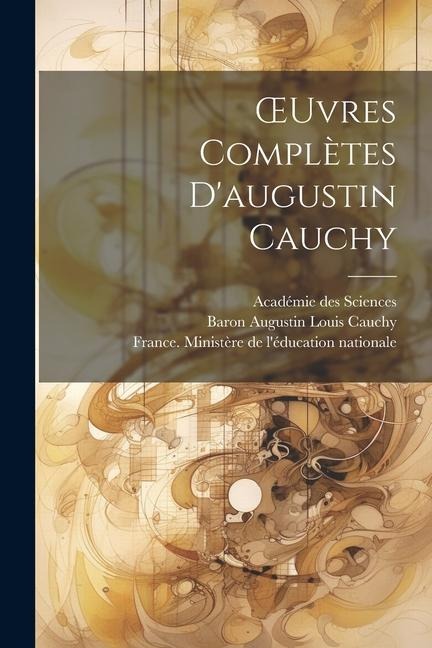 OEuvres Complètes D'augustin Cauchy - Académie Des Sciences, Baron Augustin Louis Cauchy