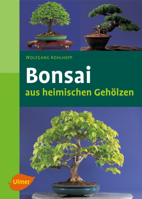 Bonsais aus heimischen Gehölzen - Wolfgang Kohlhepp