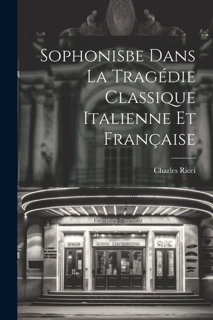 Sophonisbe dans la tragédie classique italienne et française - Charles Ricci