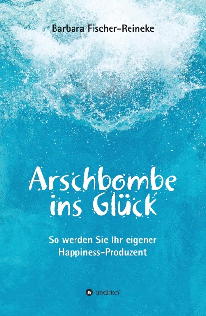 Arschbombe ins Glück - Barbara Fischer-Reineke