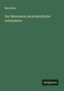 Cover-Bild zum Titel 'Der Marxismus als proletatische Lebenslehre' von 'Max Adler'