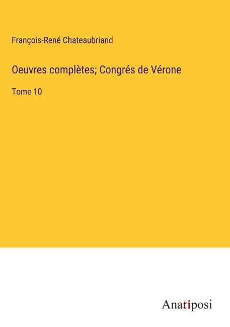 Oeuvres complètes; Congrés de Vérone - François-René Chateaubriand