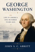 Cover-Bild zum Titel 'George Washington; or, Life in America One Hundred Years Ago' von 'John S. C. Abbott'