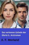 Cover-Bild zum Titel 'Das verlorene Lächeln der Gloria S.: Arztroman' von 'A. F. Morland'