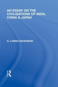 An Essay on the Civilisations of India, China and Japan - G. Dickinson