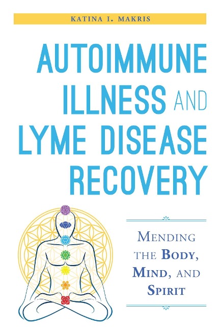 Autoimmune Illness and Lyme Disease Recovery Guide - Katina I Makris