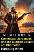 Cover-Bild zum Titel 'Kommissar Jörgensen und die blutigen Spuren am Oberhafen: Hamburg Krimi' von 'Alfred Bekker'