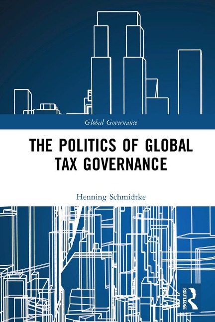 The Politics of Global Tax Governance - Henning Schmidtke