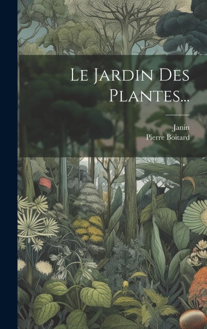 Le Jardin Des Plantes... - Pierre Boitard, Janin