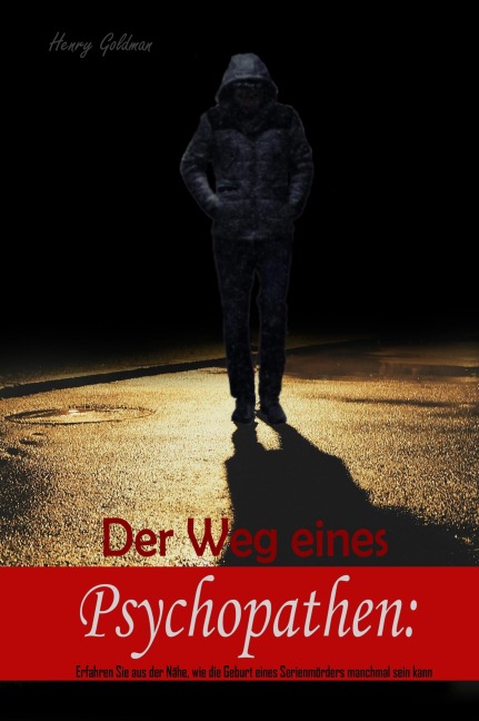 Der Weg eines Psychopathen: Erfahren Sie aus der Nähe, wie die Geburt eines Serienmörders Manchmal sein Kann - Henry Goldman