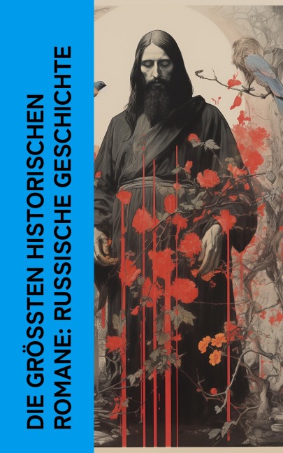 Die größten historischen Romane: Russische Geschichte - Lew Tolstoi, John Retcliffe, Klabund, Leopold von Sacher-Masoch, Hans Freimark