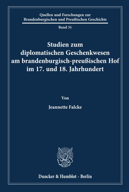 Studien zum diplomatischen Geschenkwesen am brandenburgisch-preußischen Hof im 17. und 18. Jahrhundert. - Jeannette Falcke
