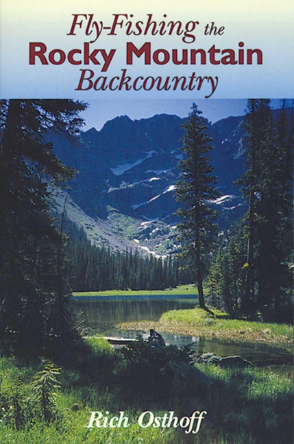 Fly-Fishing the Rocky Mountain Backcountry - Rich Osthoff