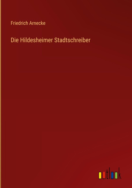 Die Hildesheimer Stadtschreiber - Friedrich Arnecke