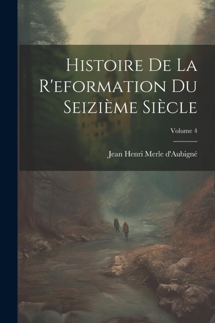 Histoire De La R'eformation Du Seizième Siècle; Volume 4 - Jean Henri Merle D'Aubigné
