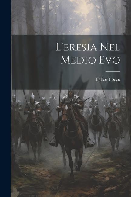 L'eresia Nel Medio Evo - Felice Tocco