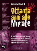 Ottanta anni alle murate. Cronache del carcere di Firenze: storie di uomini, ideali, tragedie. Un simbolo della sofferenza oggi riconquistato dalla città - Simonetta Michelotti