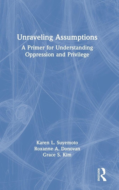 Unraveling Assumptions - Karen L. Suyemoto, Grace S. Kim, Roxanne A. Donovan