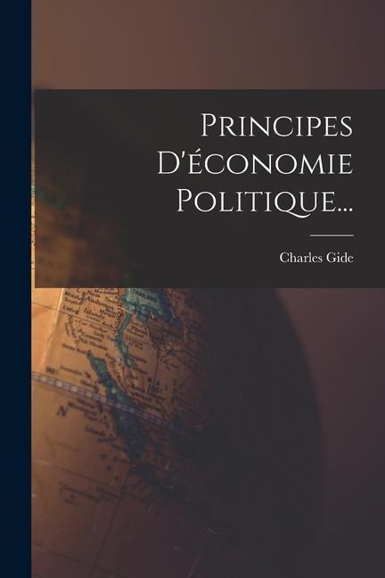Principes D'économie Politique... - Charles Gide