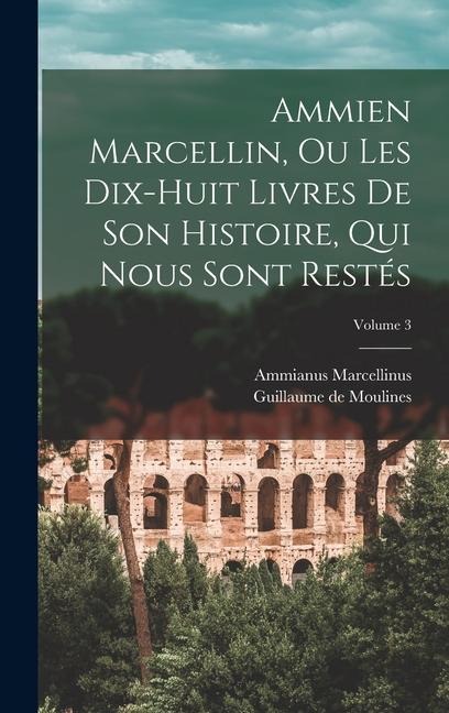 Ammien Marcellin, ou Les dix-huit livres de son histoire, qui nous sont restés; Volume 3 - Ammianus Marcellinus, Guillaume De Moulines