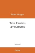 Cover-Bild zum Titel 'Trois femmes amoureuses' von 'Esther Morgan'