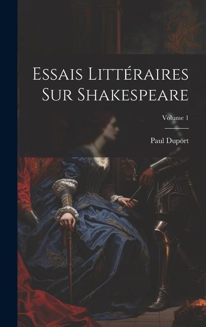 Essais Littéraires Sur Shakespeare; Volume 1 - Paul Duport