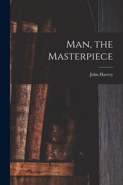 Man, the Masterpiece - John Harvey Kellogg