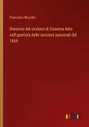 Cover-Bild zum Titel 'Discorso del sindaco di Cosenza letto nell'apertura delle sessioni autunnali del 1869' von 'Francesco Muzzillo'
