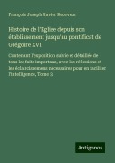 Cover-Bild zum Titel 'Histoire de l'Eglise depuis son établissement jusqu'au pontificat de Grégoire XVI' von 'François Joseph Xavier Receveur'