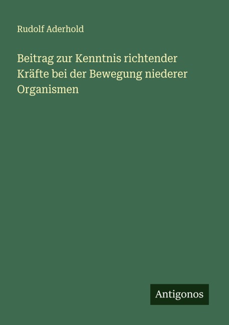 Beitrag zur Kenntnis richtender Kräfte bei der Bewegung niederer Organismen - Rudolf Aderhold