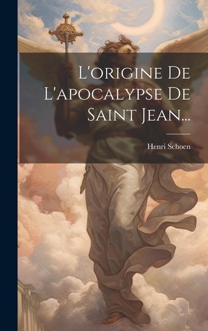 L'origine De L'apocalypse De Saint Jean... - Henri Schoen