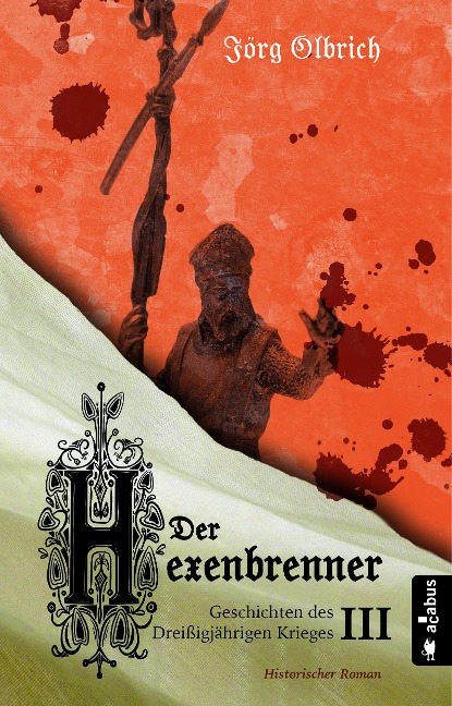 Der Hexenbrenner. Geschichten des Dreißigjährigen Krieges. Band 3 - Jörg Olbrich