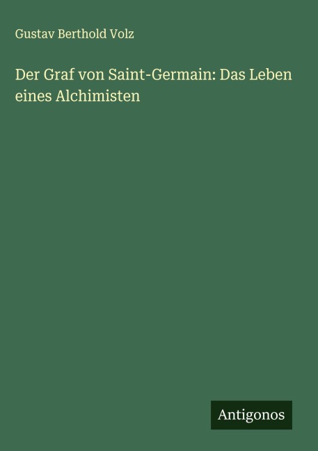 Der Graf von Saint-Germain: Das Leben eines Alchimisten - Gustav Berthold Volz