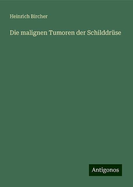 Die malignen Tumoren der Schilddrüse - Heinrich Bircher