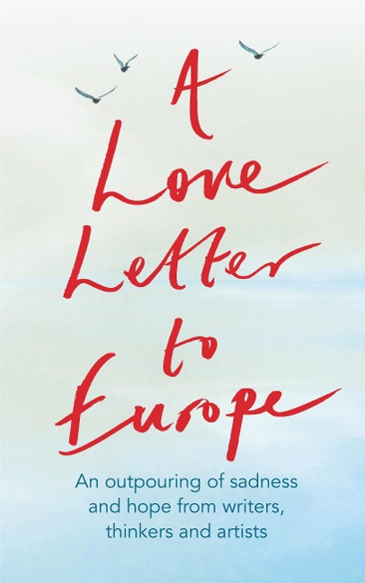 A Love Letter to Europe - Frank Cottrell Boyce, Melvyn Bragg, Jeffrey Boakye, Onjali Rauf, Will Hutton