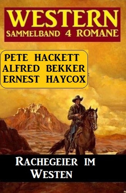 Rachegeier im Westen: Western Sammelband 4 Romane - Alfred Bekker, Pete Hackett, Ernest Haycox